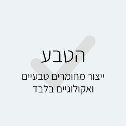 הטבע - ייצור מחומרים טבעיים ואקולוגיים בלבד